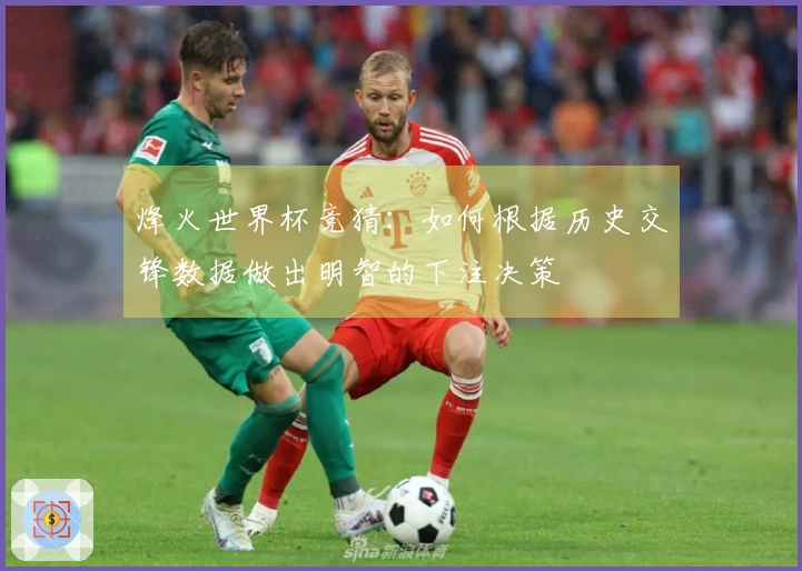 烽火世界杯竞猜：如何根据历史交锋数据做出明智的下注决策
